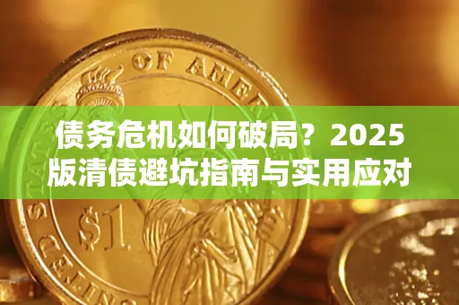 北京债务危机如何破局？2025版清债避坑指南与实用应对策略