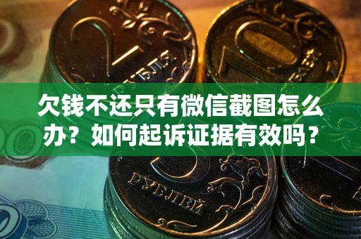 北京欠钱不还只有微信截图怎么办？如何起诉证据有效吗？