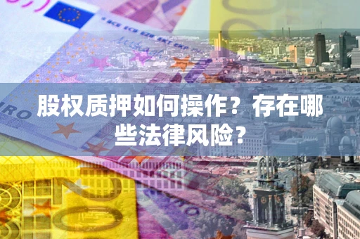 北京股权质押如何操作？存在哪些法律风险？