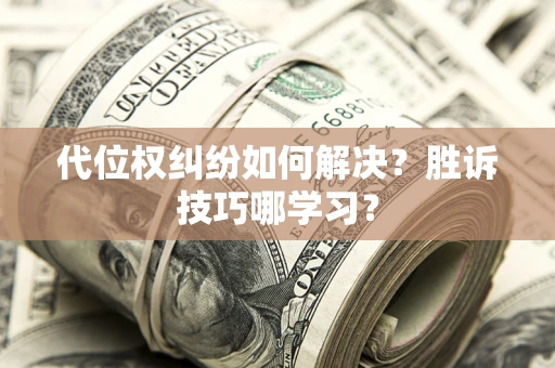 北京代位权纠纷如何解决？胜诉技巧哪学习？