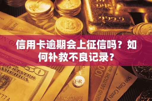 北京信用卡逾期会上征信吗？如何补救不良记录？