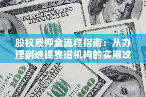 北京股权质押全流程指南：从办理到选择靠谱机构的实用攻略