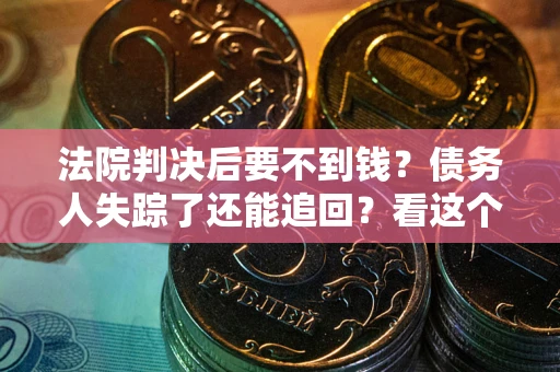 北京法院判决后要不到钱？债务人失踪了还能追回？看这个方法！