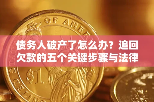 北京债务人破产了怎么办？追回欠款的五个关键步骤与法律策略