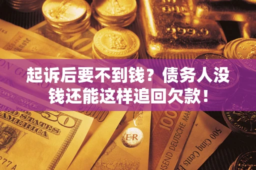 北京起诉后要不到钱？债务人没钱还能这样追回欠款！