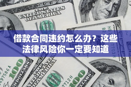 北京借款合同违约怎么办？这些法律风险你一定要知道
