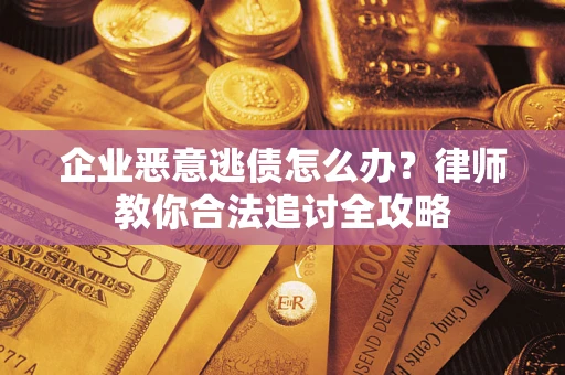 北京企业恶意逃债怎么办？律师教你合法追讨全攻略