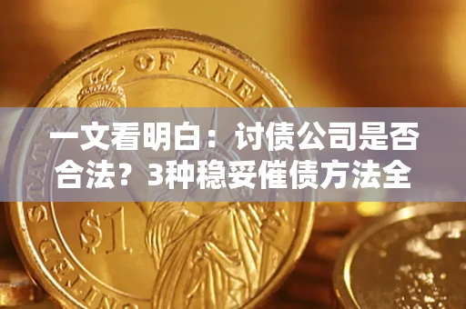 北京一文看明白：讨债公司是否合法？3种稳妥催债方法全解析