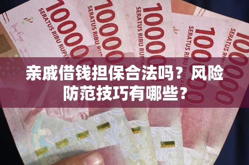 北京亲戚借钱担保合法吗？风险防范技巧有哪些？