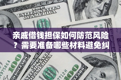 北京亲戚借钱担保如何防范风险？需要准备哪些材料避免纠纷？