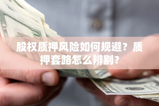 北京股权质押风险如何规避？质押套路怎么辨别？