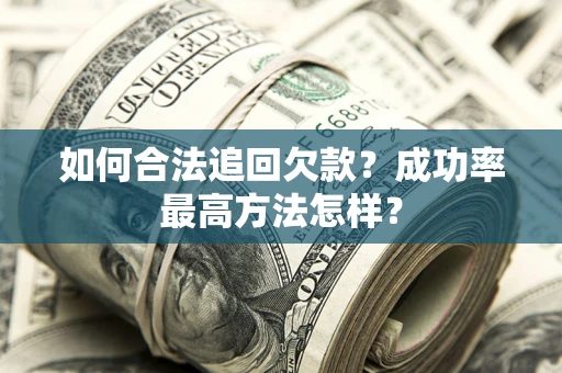 北京如何合法追回欠款？成功率最高方法怎样？