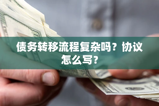 北京债务转移流程复杂吗？协议怎么写？