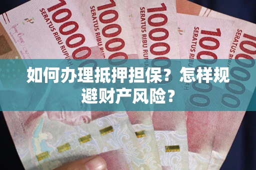 北京如何办理抵押担保？怎样规避财产风险？