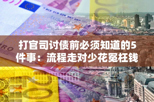 北京打官司讨债前必须知道的5件事：流程走对少花冤枉钱