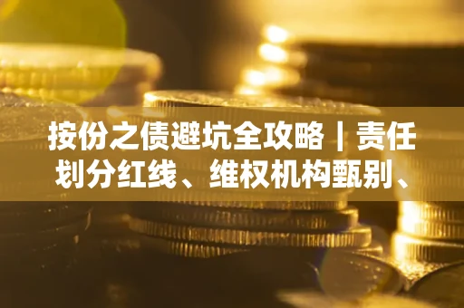 北京按份之债避坑全攻略｜责任划分红线、维权机构甄别、纠纷处理全流程拆解