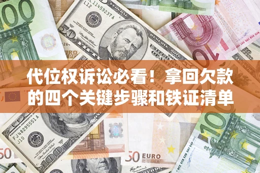 北京代位权诉讼必看！拿回欠款的四个关键步骤和铁证清单