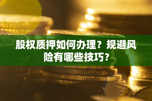 北京股权质押如何办理？规避风险有哪些技巧？