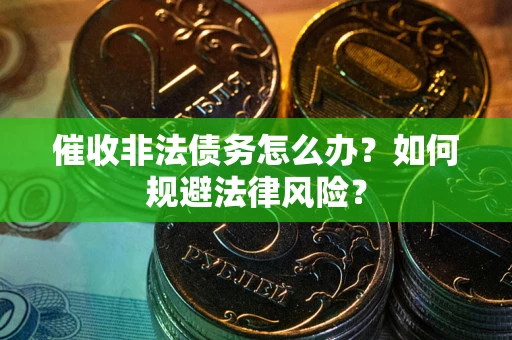 北京催收非法债务怎么办？如何规避法律风险？