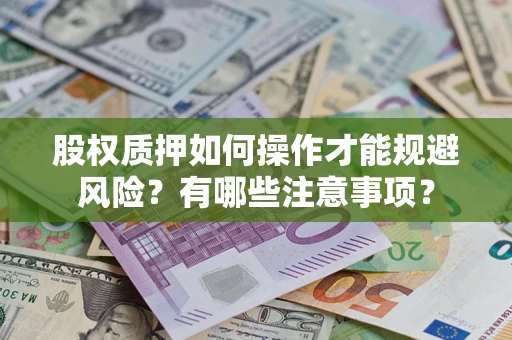 北京股权质押如何操作才能规避风险？有哪些注意事项？