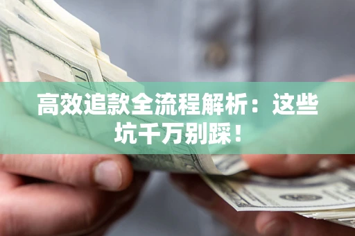 北京高效追款全流程解析：这些坑千万别踩！