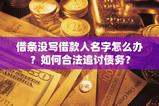 北京借条没写借款人名字怎么办？如何合法追讨债务？