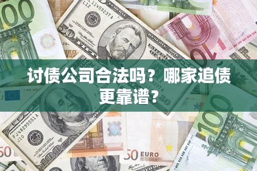 北京讨债公司合法吗？哪家追债更靠谱？