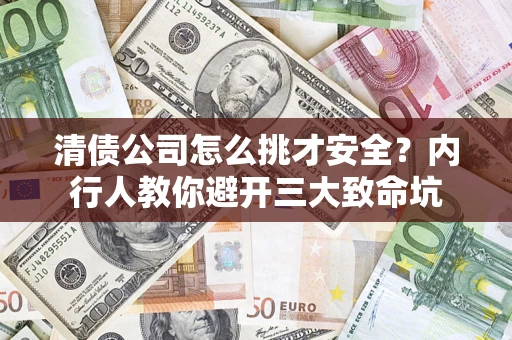 北京清债公司怎么挑才安全？内行人教你避开三大致命坑