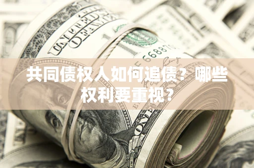北京共同债权人如何追债？哪些权利要重视？