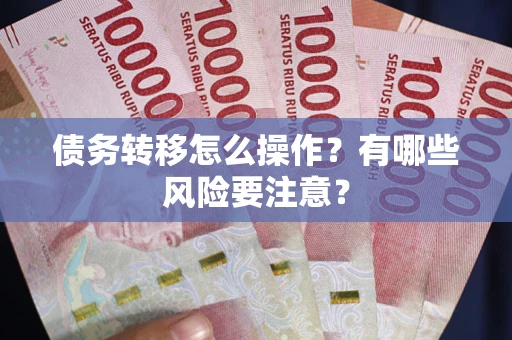 北京债务转移怎么操作？有哪些风险要注意？