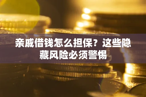 北京亲戚借钱怎么担保？这些隐藏风险必须警惕