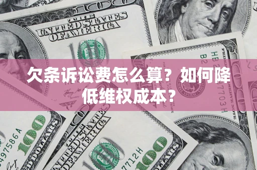 北京欠条诉讼费怎么算？如何降低维权成本？