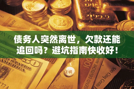 北京债务人突然离世，欠款还能追回吗？避坑指南快收好！