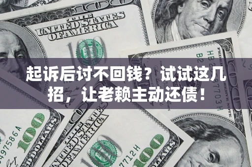 北京起诉后讨不回钱？试试这几招，让老赖主动还债！
