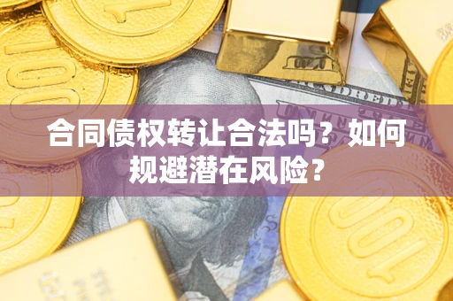 北京合同债权转让合法吗？如何规避潜在风险？