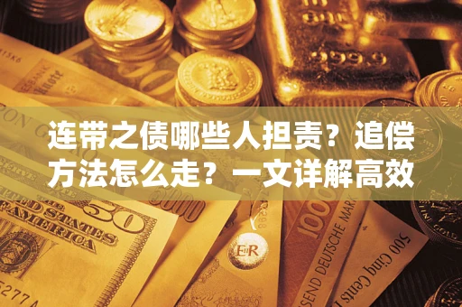 北京连带之债哪些人担责？追偿方法怎么走？一文详解高效维权流程