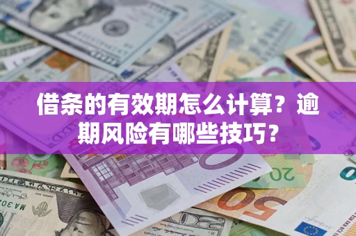 北京借条的有效期怎么计算？逾期风险有哪些技巧？