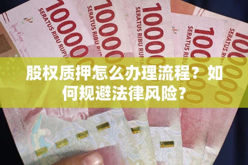 北京股权质押怎么办理流程？如何规避法律风险？