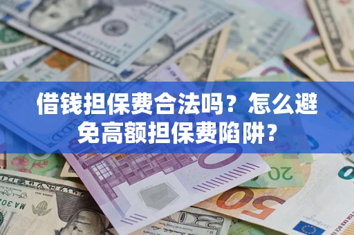 北京借钱担保费合法吗？怎么避免高额担保费陷阱？