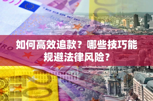 北京如何高效追款？哪些技巧能规避法律风险？