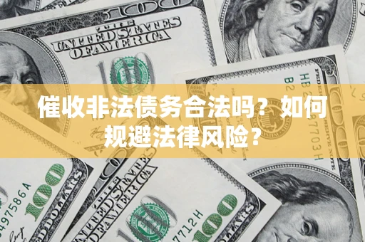 北京催收非法债务合法吗？如何规避法律风险？