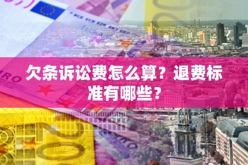 北京欠条诉讼费怎么算？退费标准有哪些？