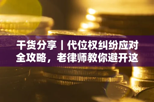 北京干货分享｜代位权纠纷应对全攻略，老律师教你避开这5大雷区