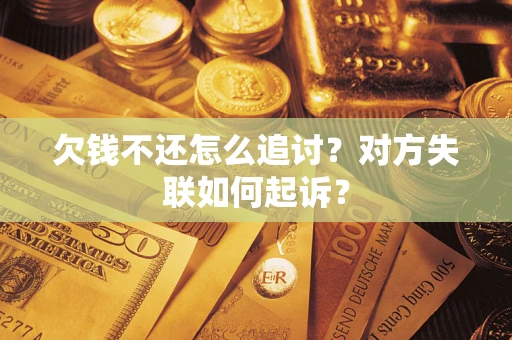 北京欠钱不还怎么追讨？对方失联如何起诉？