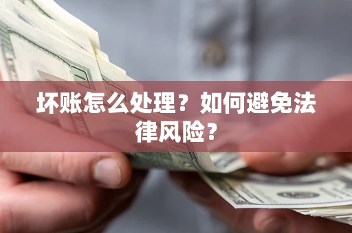 北京坏账怎么处理？如何避免法律风险？