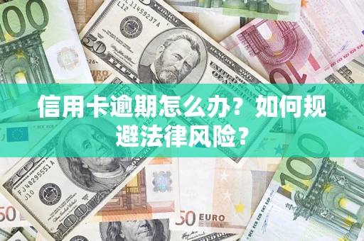 北京信用卡逾期怎么办？如何规避法律风险？