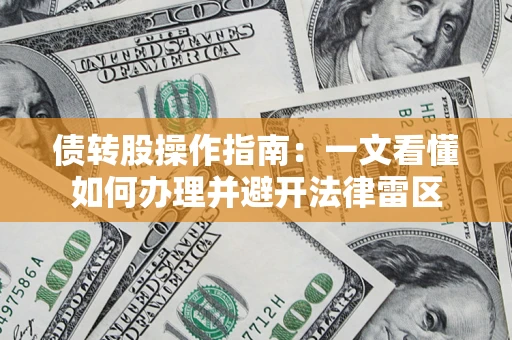 北京债转股操作指南：一文看懂如何办理并避开法律雷区