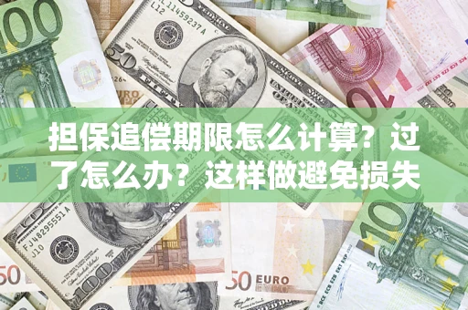 北京担保追偿期限怎么计算？过了怎么办？这样做避免损失！