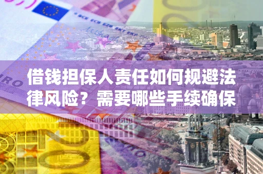 北京借钱担保人责任如何规避法律风险？需要哪些手续确保安全？