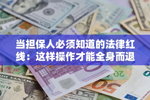 北京当担保人必须知道的法律红线：这样操作才能全身而退